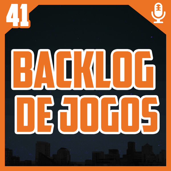 Bora Pro Fliper #41 – Backlog de jogos