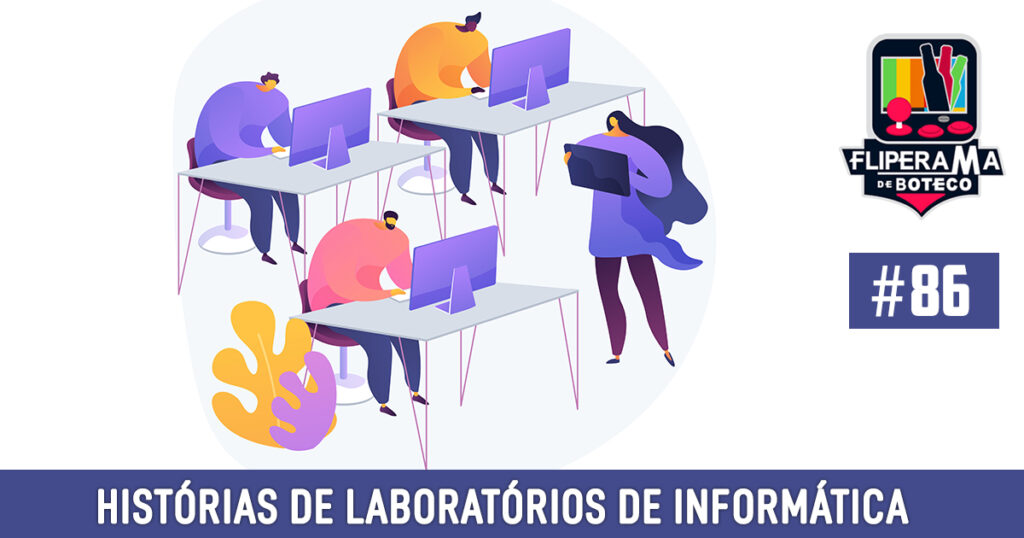 Fliperama de Boteco #86 - Histórias Malucas de Laboratórios de Informática