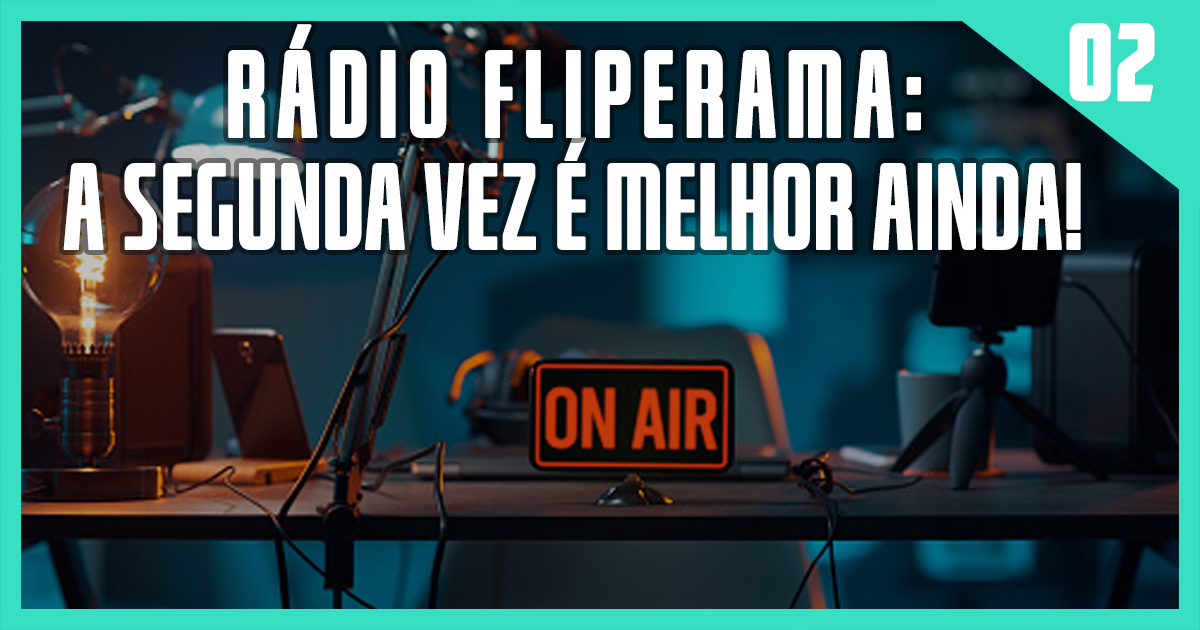 Rádio Fliperama #2 - A Segunda vez é melhor ainda!