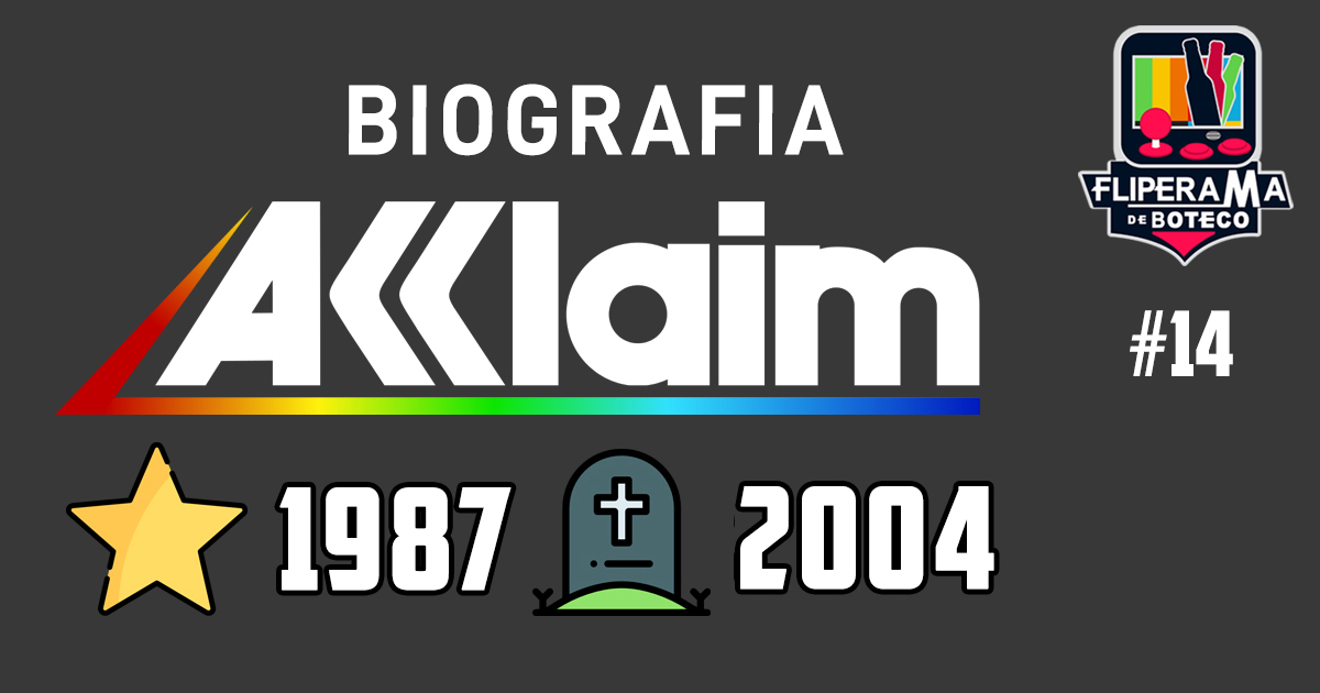 Fliperama de Boteco #14 – Biografia Acclaim