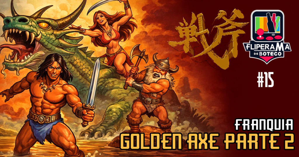 Fliperama de Boteco #15 – Franquia Golden Axe Parte 2
