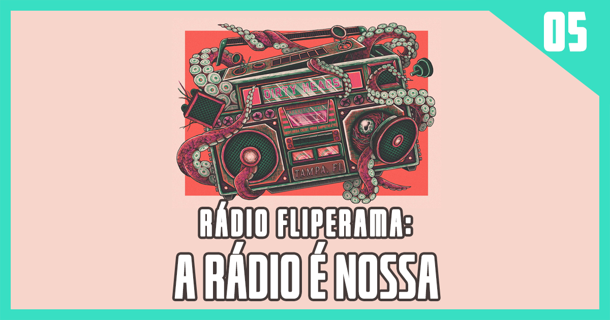 Rádio Fliperama #5 – Rádio Fliperama, A “Rádia”, é nossa!