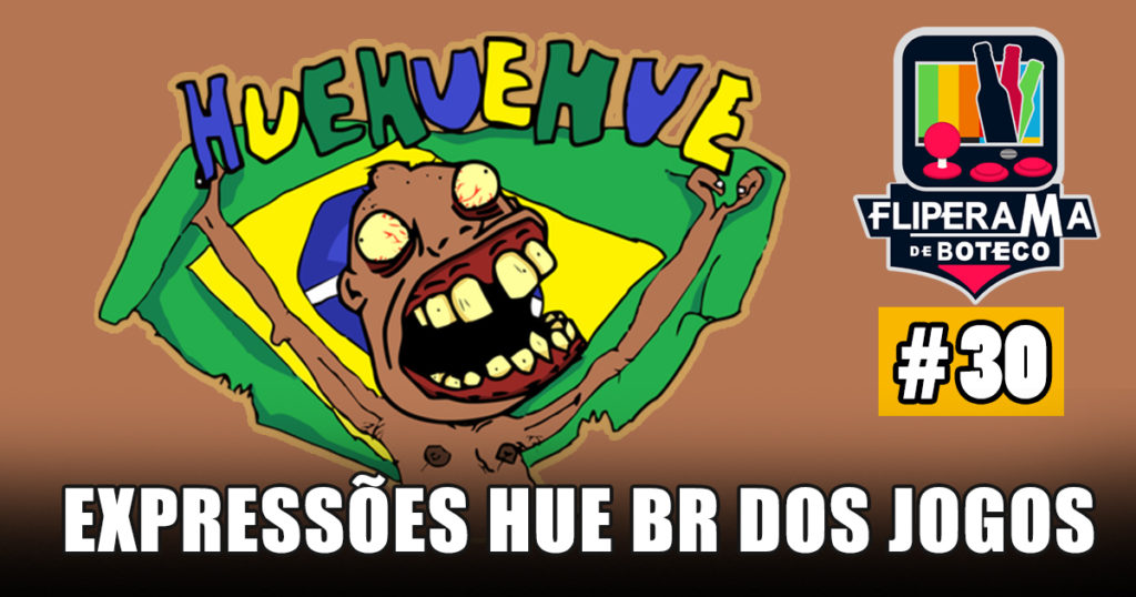 Fliperama de Boteco #30 - Expressões HUE BR dos Jogos