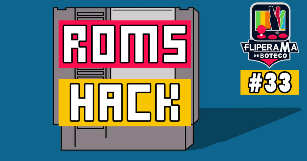 Fliperama de Boteco #33 – Roms Hack
