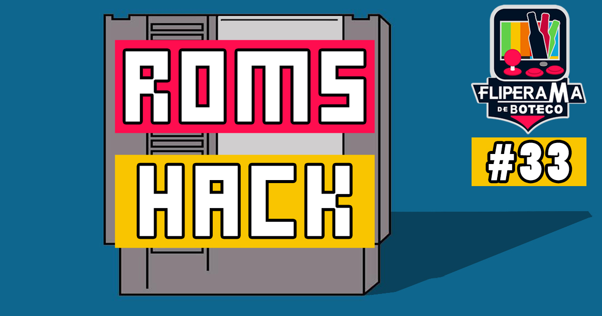 Fliperama de Boteco #33 – Roms Hack