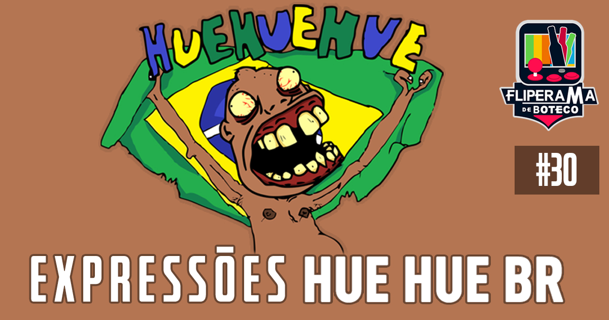 Fliperama de Boteco #30 - Expressões HUEHUE BR dos Jogos