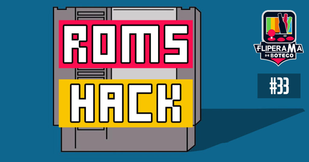 Fliperama de Boteco #33 – Roms Hack