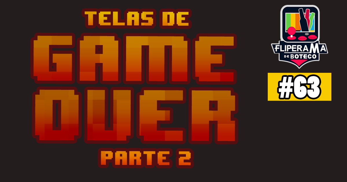 Fliperama de Boteco #63 – Telas de Game Over 2