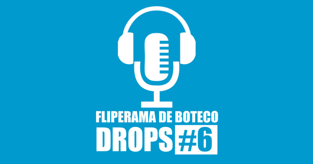 Fliperama de Boteco - Drops #6