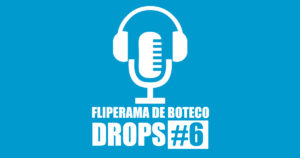 Fliperama de Boteco - Drops #6