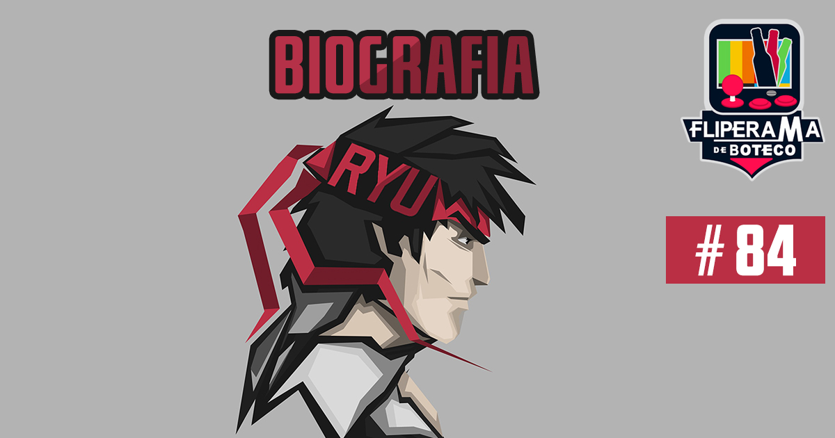 Fliperama de Boteco #84 - Biografia Ryu - Podcast