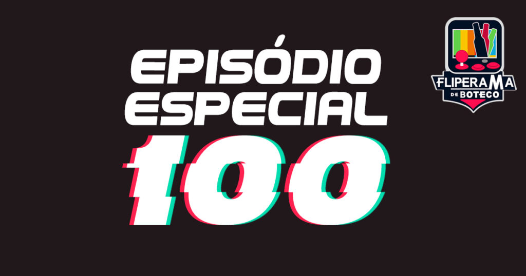 Fliperama de Boteco #100 - Episódio Especial 100