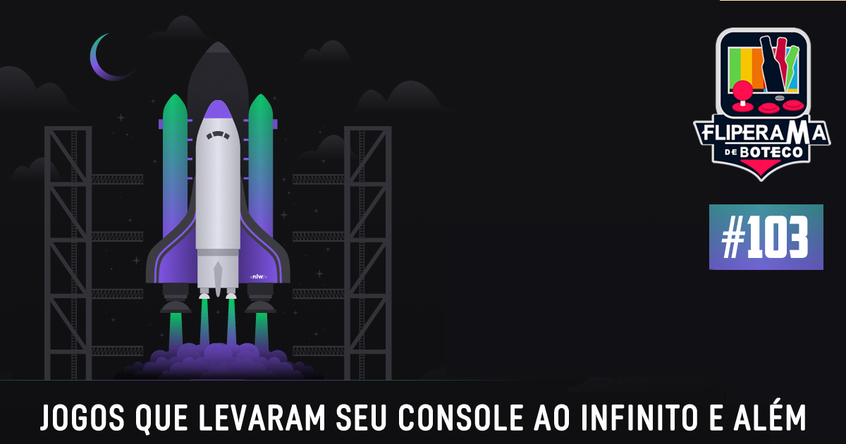 Fliperama de Boteco #103 – Jogos que Levaram seu Console ao Infinito e Além