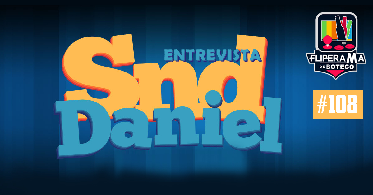 Fliperama de Boteco #108 – Entrevista Daniel SND