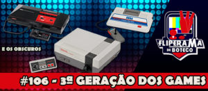 Fliperama de Boteco #106 – 3ª Geração dos Games