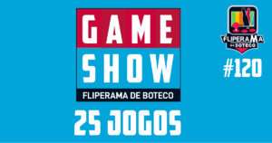 Fliperama De Boteco #120 – GameShow: 25 jogos