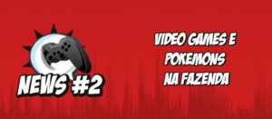 Nerdbyte News #02 - Video games e Pokémons na Fazenda