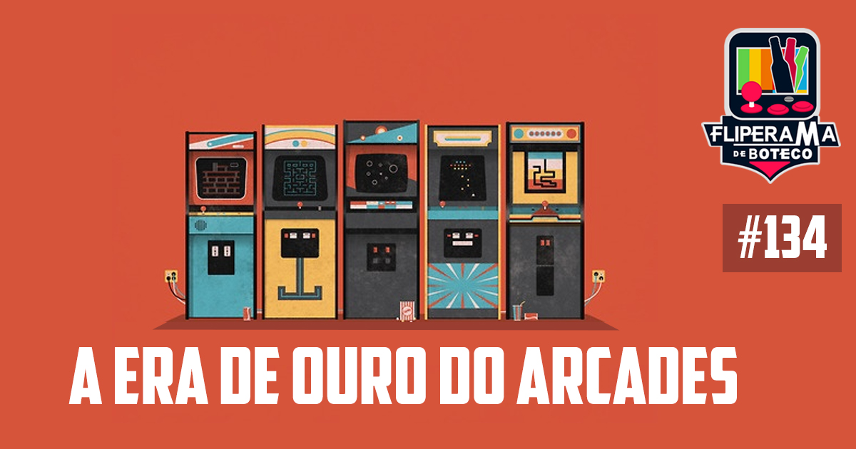 Fliperama de Boteco #134 – A Era de Ouro do Arcades