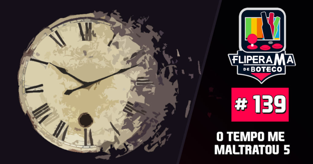 Fliperama de Boteco #139 - O Tempo Me Maltratou 5