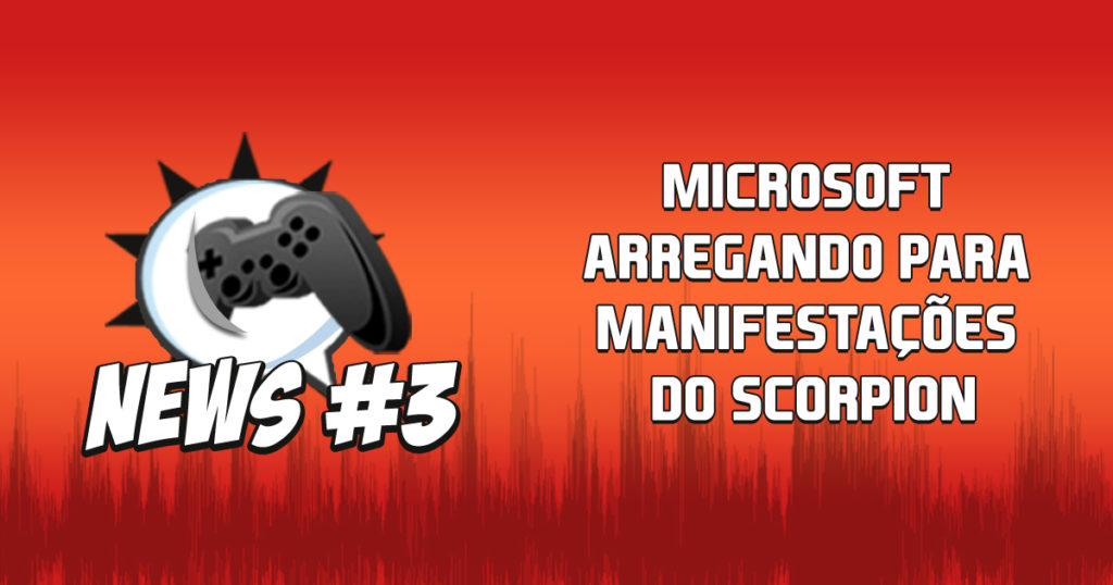 Nerdbyte News #03 - Microsoft arregando para manifestações do Scorpion