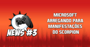 Nerdbyte News #03 - Microsoft arregando para manifestações do Scorpion