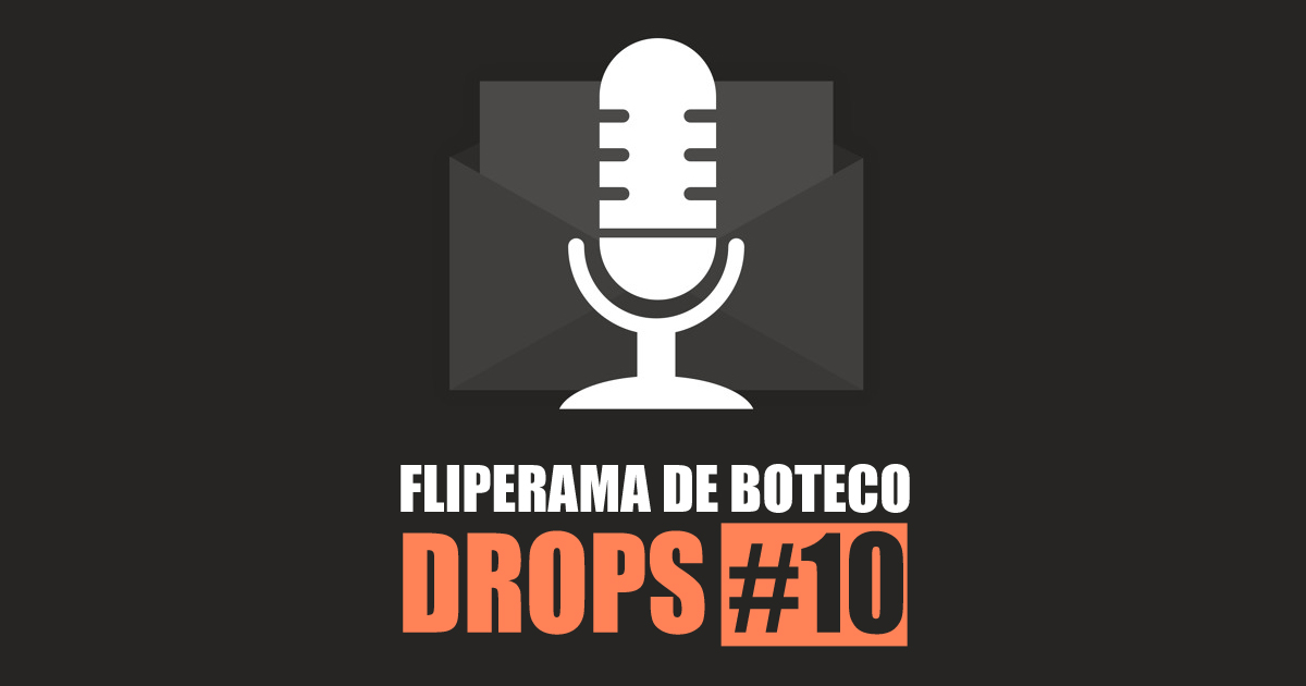 Fliperama de Boteco – Drops 10