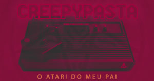 Creepypasta #01 - O Atari do meu Pai