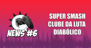 Nerdbyte News #06 - Super Smash Clube da luta Diabólico