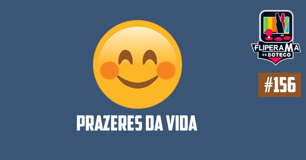 Fliperama de Boteco #156 - Prazeres da Vida