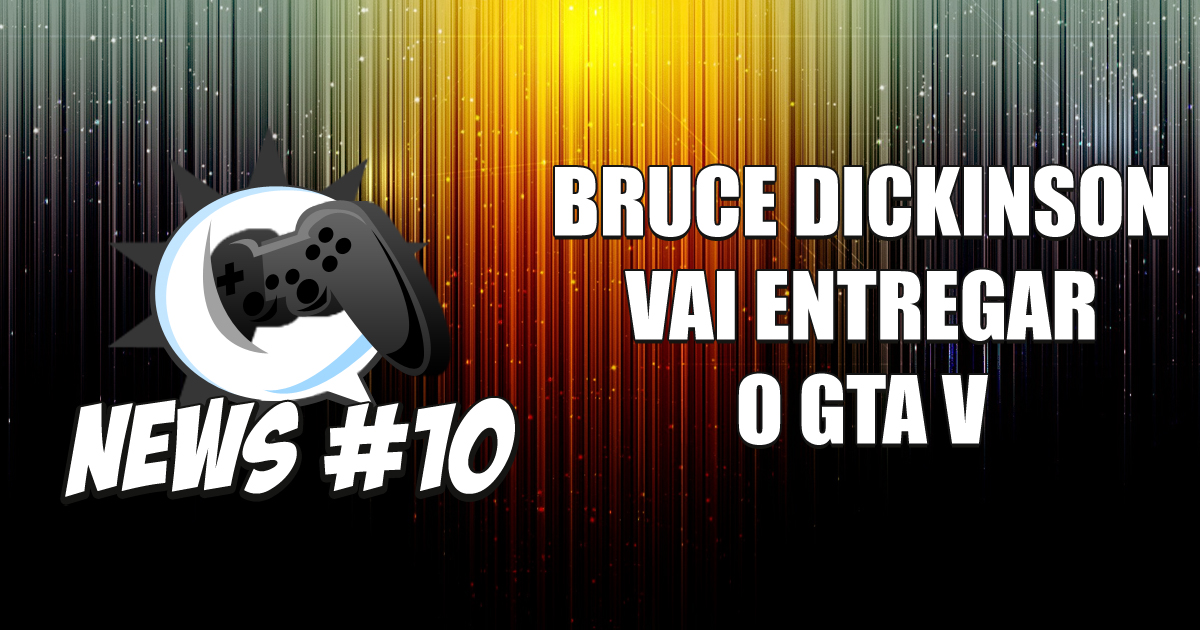 Nerdbyte News #10 – Bruce Dickinson Vai Entregar o GTA V