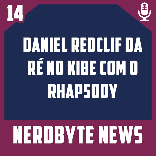 Nerdbyte News #14 – Daniel Redclif da ré no kibe com o Rhapsody