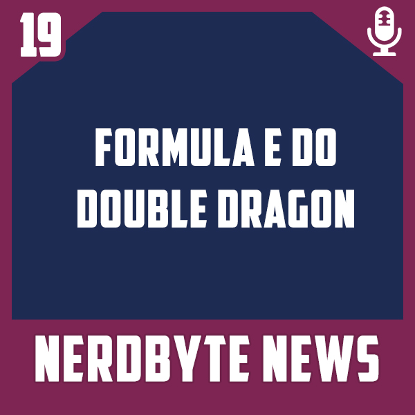 Nerdbyte News #19 – Formula E de Double Dragon
