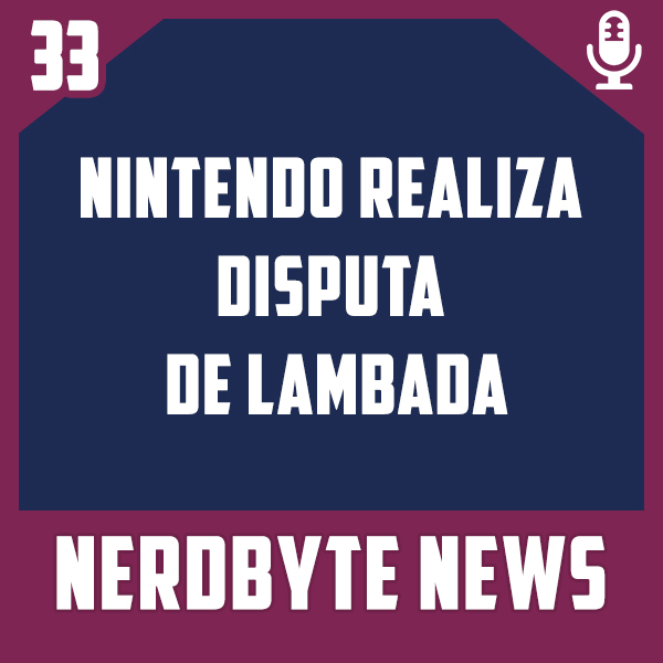 Nerdbyte News #33 – Nintendo realiza disputa de Lambada