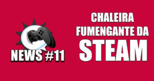 Nerdbyte News #11 - Chaleira Fumengante da Steam
