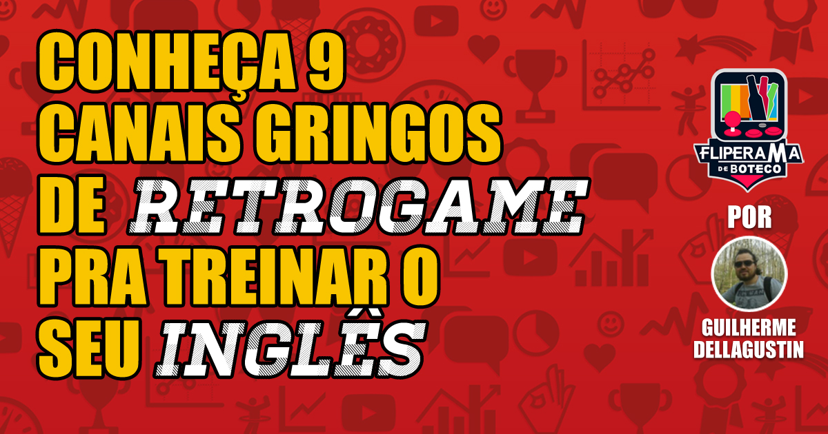 FdB Recomenda – Conheça 9 canais gringos de retrogame pra treinar o seu inglês