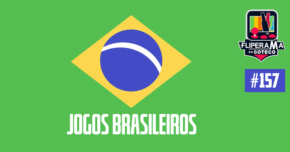 Fliperama de Boteco #157 – Jogos Brasileiros