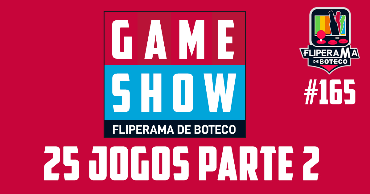 Fliperama de Boteco #165 – Gameshow: 25 jogos parte 2