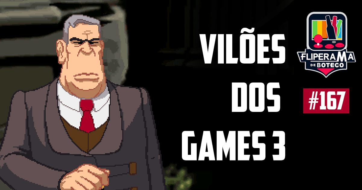 Fliperama de Boteco #167 – Vilões dos Games Parte 3