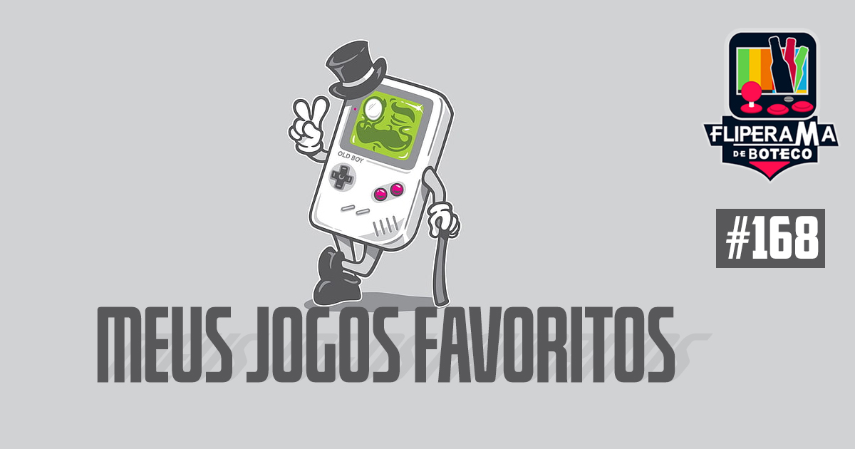 Fliperama de Boteco #168 – Meus Jogos Favoritos