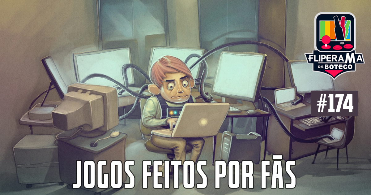 Fliperama de Boteco #174 – Jogos Feitos por Fãs