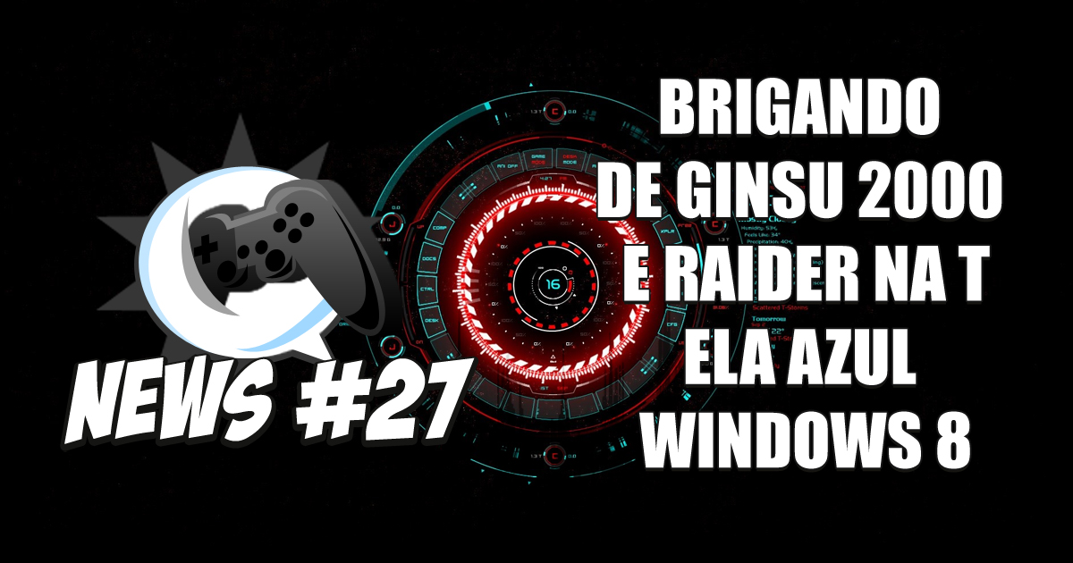 Nerdbyte News #27 – Brigando de Ginsu 2000 e Raider na tela azul windows 8