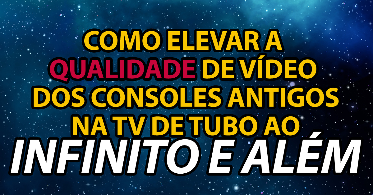 Como elevar a qualidade de vídeo dos consoles antigos na TV de Tubo ao infinito e além