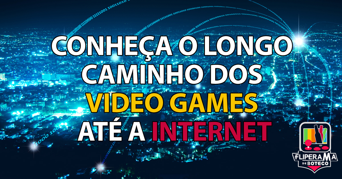 Conheça o longo caminho dos vídeo games até a internet