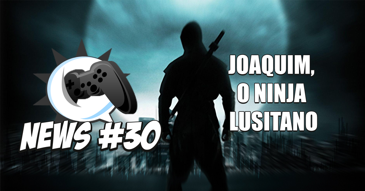 Nerdbyte News #30 – Joaquim, o Ninja Lusitano