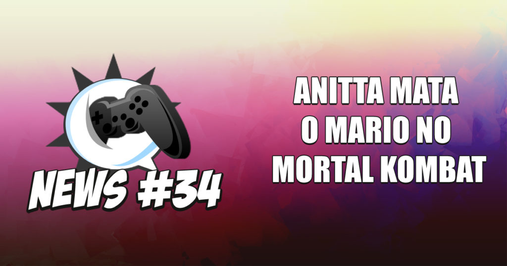 Nerdbyte News #34 – Anitta mata o Mario no Mortal Kombat