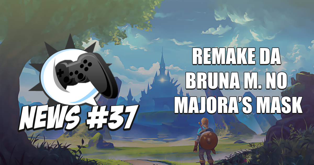 Nerdbyte News #37 – Remake da Bruna M. no Majora’s Mask