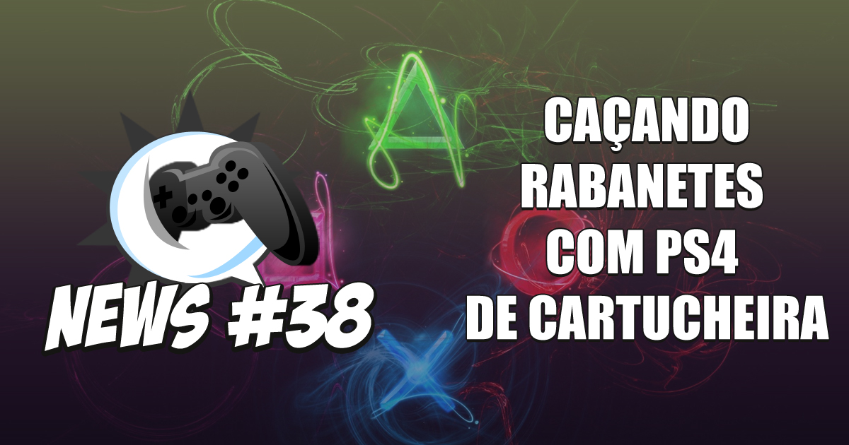 Nerdbyte News #38 – Caçando Rabanetes com PS4 de Cartucheira