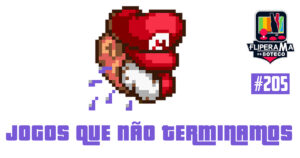 Fliperama de Boteco #205 – Jogos que Não Terminamos
