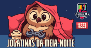Fliperama de Boteco #223 - Jogatinas da Meia-Noite