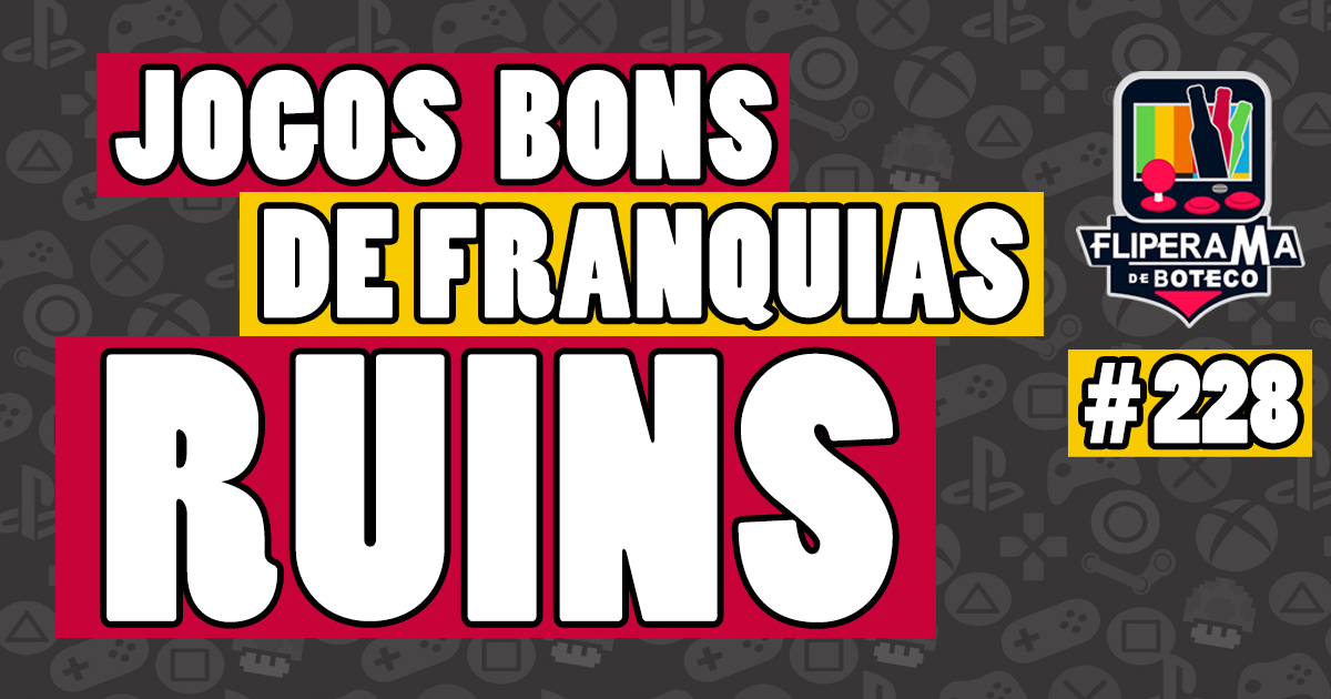 Fliperama de Boteco #228 – Jogos Bons de Franquias Ruins